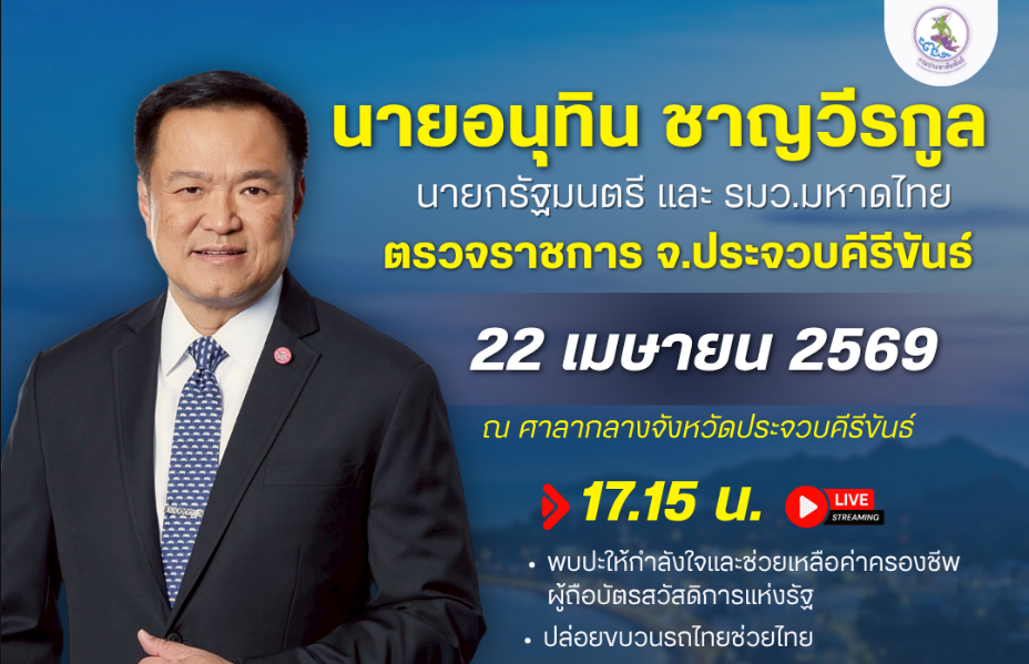 นายอนุทิน ชาญวีรกูล นายกรัฐมนตรี และรัฐมนตรีว่าการกระทรวงมหาดไทย ลงพื้นที่จังหวัดประจวบคีรีขันธ์ วันพุธที่ 22 เมษายน 2569