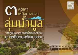 ๓ คุณค่าเหนือกาลเวลาของลุ่มน้ำมูล จากภูมิปัญญาการจัดการน้ำ เทคโนโลยีโบราณ สู่การสืบทอดวัฒนธรรม